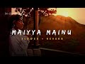 Maiyya Mainu - Sachet Tandon Song | Slowed And Reverb Lofi Mix