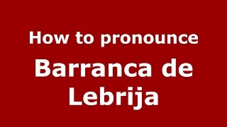 How to pronounce Barranca De Lebrija