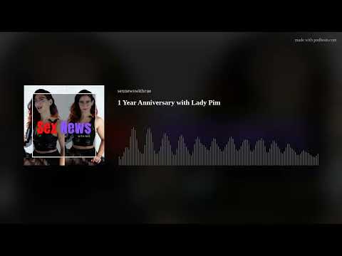 Sex News with Rae Podcast - Season 4 Episode 45: 1 Year Anniversary with Lady Pim