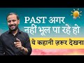 PAST नहीं भूल पा रहे हो तो ये कहानी ज़रूर �