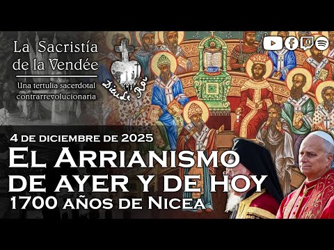 El Arrianismo de ayer y de hoy: 1700 años de Nicea - La Sacristía de La Vendée - 04-12-2025