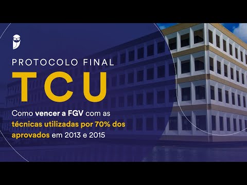 Protocolo Final TCU - Como vencer a FGV com as técnicas utilizadas por 70% dos aprovados