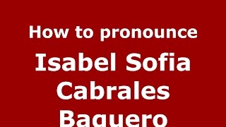 How to pronounce Isabel Sofia Cabrales Baquero
