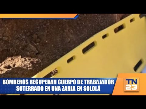 Bomberos recuperan cuerpo de trabajador soterrado en una zanja en Sololá