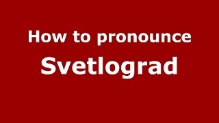 How to pronounce Svetlograd