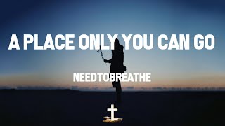 NEEDTOBREATHE - A Place Only You Can Go (Lyric Video) | Oh, I know this song won&#39;t do