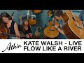 KATE WALSH – FLOW LIKE A RIVER (OFFICIAL SESSION)