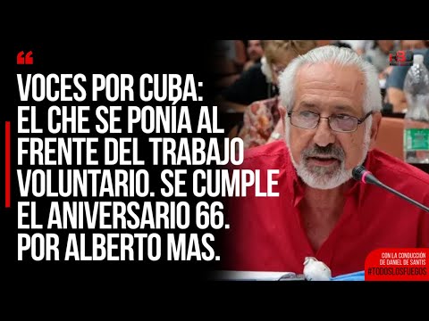 Voces por Cuba: El Che se ponía al frente del trabajo voluntario. Aniversario 66°. Por Alberto Mas.