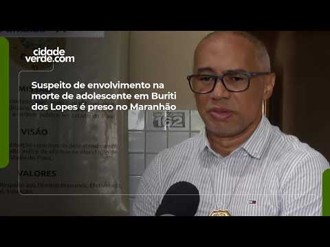 Suspeito de envolvimento na morte de adolescente em Buriti dos Lopes é preso no Maranhão