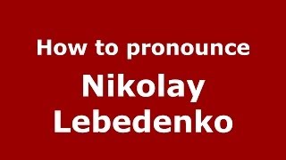 How to pronounce Nikolay Lebedenko