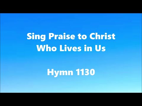 Sing Praise to Christ Who Lives in Us – Hymn 1130