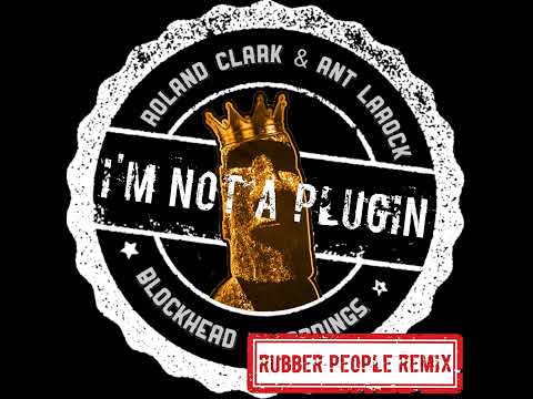Roland Clark, Ant LaRock - I'm Not A Plugin (Rubber People Remix)