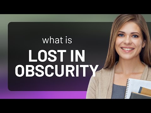 Unraveling the Mystery: Understanding "Lost in Obscurity"