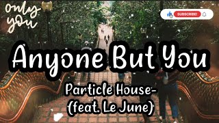 Download lagu Anyone But You- Particle House (feat. Le June), Lyrics/ Lyric Video mp3