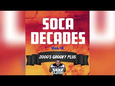 Soca Decades Vol 4 (2000's Groovy Plus) Mixed By DJ Close Connections