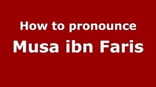 How to pronounce Musa Ibn Faris