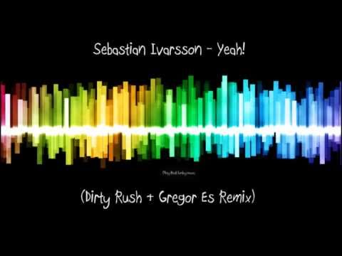 Sebastian Ivarsson - Yeah! (Dirty Rush & Gregor Es Remix)