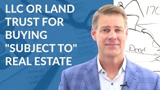 LLC or Land Trust for Buying "Subject To" Real Estate