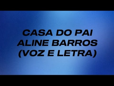 Casa do Pai - Aline Barros | VOZ E LETRA