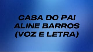 Casa do Pai - Aline Barros | VOZ E LETRA