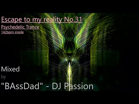 Escape to my reality No.31 Psychedelic Trance 142bpm inside / Mixed by "BAssDad" - DJ Passion
