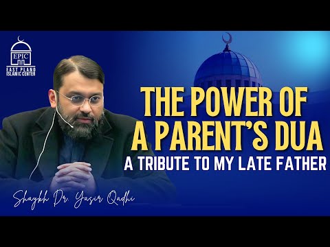 The Power of A Parent’s Du’a: A Tribute to My Late Father | Shaykh Dr. Yasir Qadhi | EPIC Masjid