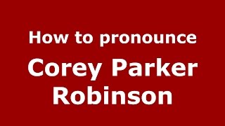 How to pronounce Corey Parker Robinson