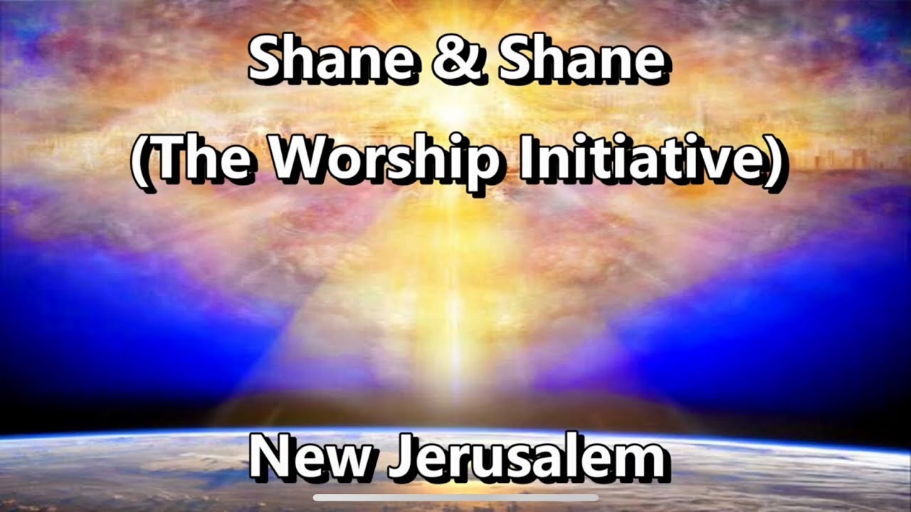 New Jerusalem (The Worship Initiative - Shane & Shane)