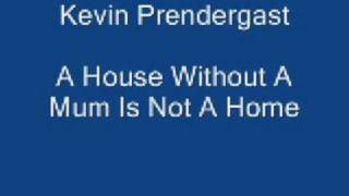 Kevin Prendergast - A House Without A Mum Is Not A Home