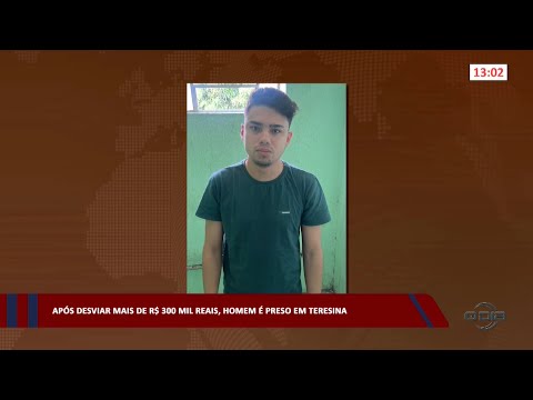 Após desviar mais de R$ 300 mil reais, homem é preso em Teresina 01 03 2023