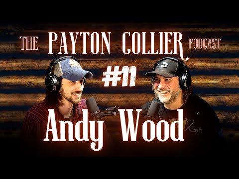 Andy Wood Interview - Payton Collier Podcast #11