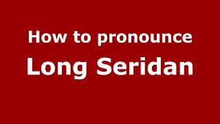 How to pronounce Long Seridan