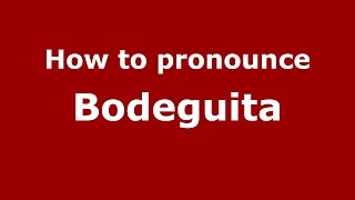 How to pronounce Bodeguita