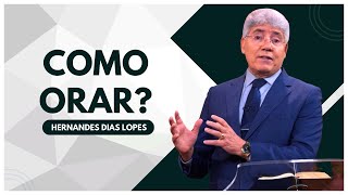 COMO ORAR? - Hernandes Dias Lopes
