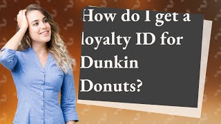 How do I get a loyalty ID for Dunkin Donuts?