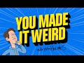 YOU MADE IT WEIRD WITH PETE HOLMES