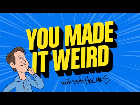 YOU MADE IT WEIRD WITH PETE HOLMES