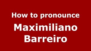 How to pronounce Maximiliano Barreiro
