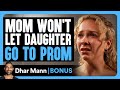MOM Won T Let Daughter GO TO PROM Dhar Mann Bonus
