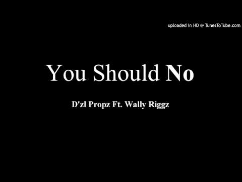 D'zl Propz Ft. Wally Riggz - You Should No