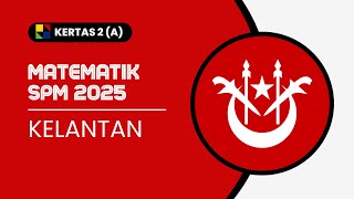 MATEMATIK SPM 2025: KELANTAN K2 BAHAGIAN A