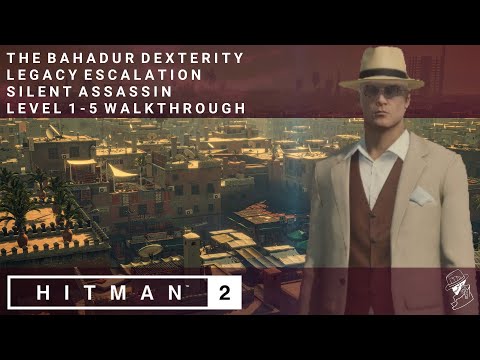 HITMAN 2 | The Bahadur Dexterity | Legacy Escalation | Level 1-5 | Silent Assassin Walkthrough