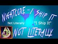 Nightcore | Not Literally | I Ship it 