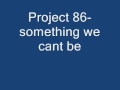 project 86- something we can't be 