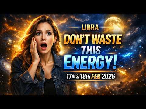 Libra: Don't Waste This Energy! Its Golden Window, 17th & 18th feb 2026