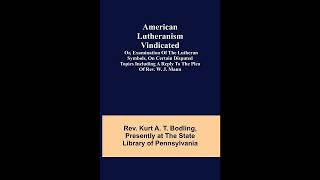 American Lutheranism Vindicated; or, Examination of the Lutheran Symbols, on Certain- Full Audiobook