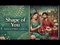 Shape Of You Made In Indian Classical