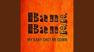 Bang Bang My Baby Shot Me Down