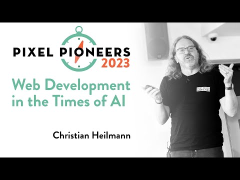 Web Development in the Times of AI – Christian Heilmann | Pixel Pioneers 2023
