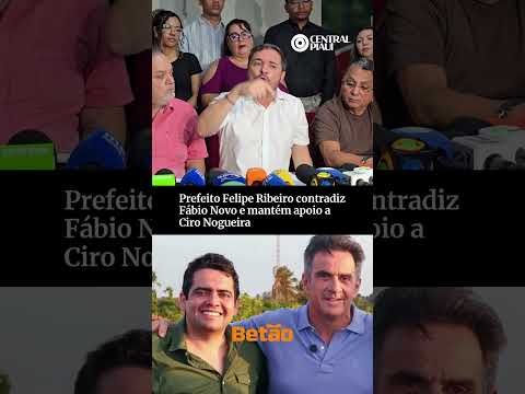 Prefeito Felipe Ribeiro contradiz Fábio Novo e mantém apoio a Ciro Nogueira